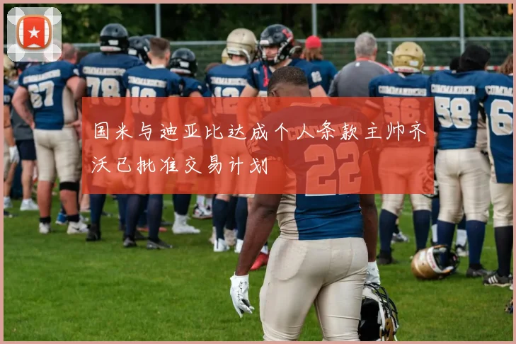 国米与迪亚比达成个人条款主帅齐沃已批准交易计划