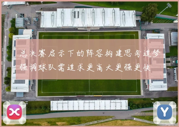 总决赛启示下的阵容构建思考追梦强调球队需追求更高大更强更快